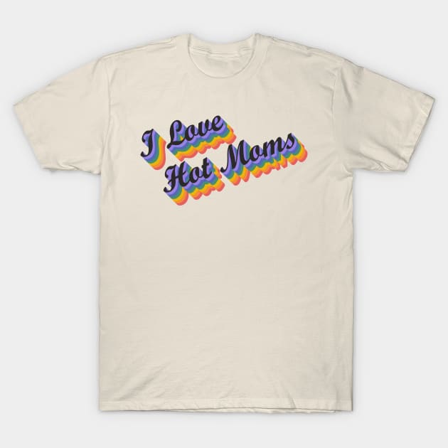 I Love Hot Moms T-Shirt by Jennifer